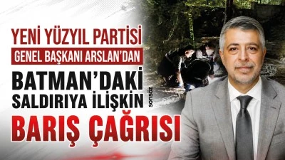 Yeni Y&uuml;zyıl Partisi Genel Başkanı Arslan'dan Batman'daki saldırıya ilişkin barış &ccedil;ağrısı