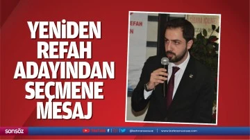 Yeniden Refah adayından se&ccedil;mene mesaj