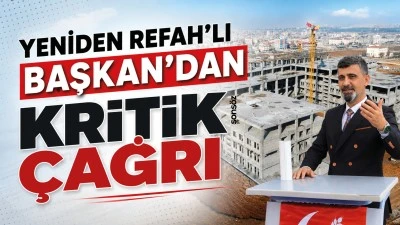 Yeniden Refah&rsquo;lı Başkan&rsquo;dan kritik &ccedil;ağrı