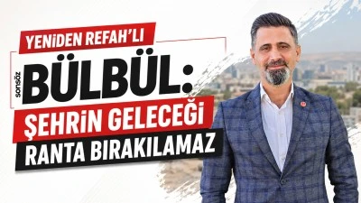Yeniden Refah&rsquo;lı B&uuml;lb&uuml;l: Şehrin geleceği ranta bırakılamaz