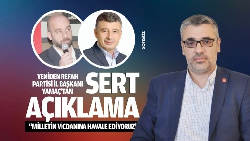 Yeniden Refah Partisi İl Başkanı Yama&ccedil;&rsquo;tan Sert A&ccedil;ıklama; &ldquo;Milletin vicdanına havale ediyoruz&rdquo;