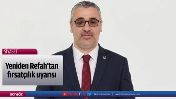 Yeniden Refah&rsquo;tan fırsat&ccedil;ılık uyarısı