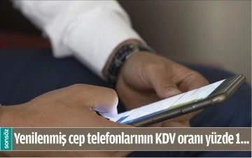 YENİLENMİŞ CEP TELEFONLARININ KDV ORANI Y&Uuml;ZDE 1...