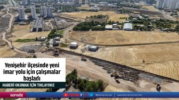 Yenişehir il&ccedil;esinde yeni imar yolu i&ccedil;in &ccedil;alışmalar başladı