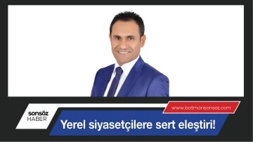 Yerel siyaset&ccedil;ilere sert eleştiri!
