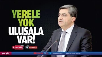 Yerele yok, ulusala var!