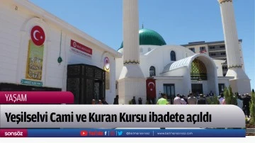 Yeşilselvi Cami ve Kuran Kursu ibadete a&ccedil;ıldı