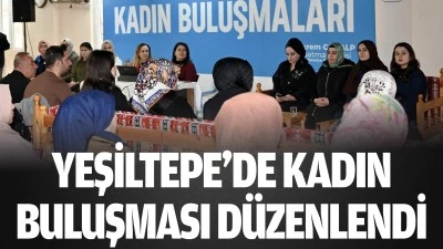 Yeşiltepe&rsquo;de kadın buluşması d&uuml;zenlendi