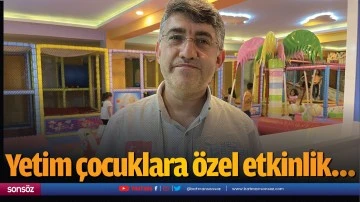 Yetim &ccedil;ocuklara &ouml;zel etkinlik&hellip;