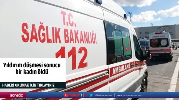 Yıldırım d&uuml;şmesi sonucu bir kadın &ouml;ld&uuml;
