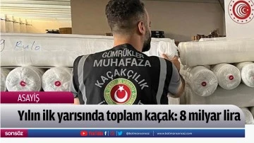 Yılın ilk yarısında toplam ka&ccedil;ak: 8 milyar lira