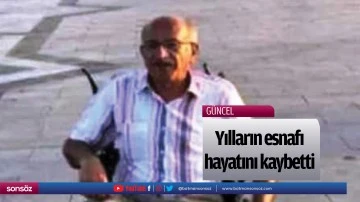Yılların esnafı, hayatını kaybetti