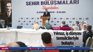 Yılmaz, iş d&uuml;nyası temsilcileriyle buluştu