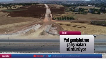 Yol genişletme &ccedil;alışmalarını s&uuml;rd&uuml;r&uuml;yor