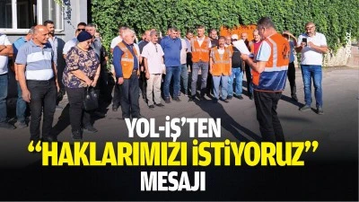 Yol-İş&rsquo;ten &ldquo;haklarımızı istiyoruz&rdquo; mesajı