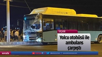Yolcu otob&uuml;s&uuml; ile ambulans &ccedil;arpıştı