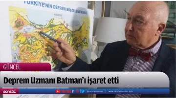 Deprem Uzmanı Batman&rsquo;ı işaret etti
