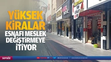 Y&uuml;ksek kiralar esnafı meslek değiştirmeye itiyor