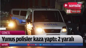 Yunus polisler kaza yaptı: 2 yaralı