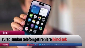 Yurtdışından telefon getirenlere ikinci şok