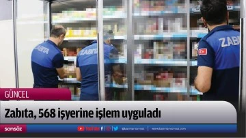 Zabıta, 568 işyerine işlem uyguladı