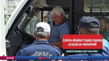 Zabıta ekipleri toplu taşıma ara&ccedil;larını denetledi