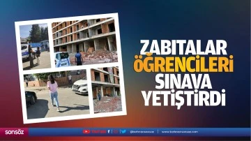Zabıtalar, &ouml;ğrencileri sınava yetiştirdi