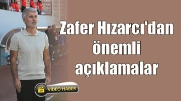 ZAFER HIZARCI'DAN ÖNEMLİ AÇIKLAMALAR
