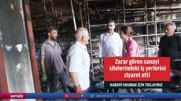 Zarar g&ouml;ren sanayi sitelerindeki iş yerlerini ziyaret etti