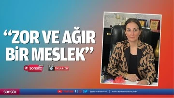 &ldquo;Zor ve ağır bir meslek&hellip;&rdquo;