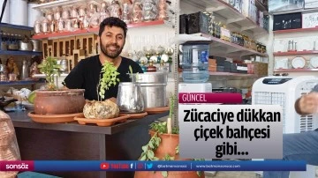 Z&uuml;caciye d&uuml;kkanı, &ccedil;i&ccedil;ek bah&ccedil;esi gibi&hellip;