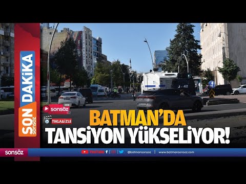 Batman&rsquo;da tansiyon y&uuml;kseliyor!