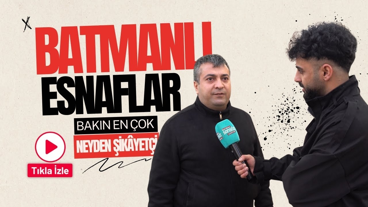 Batmanlı esnaflar bakın en &ccedil;ok neyden şik&acirc;yet&ccedil;i?