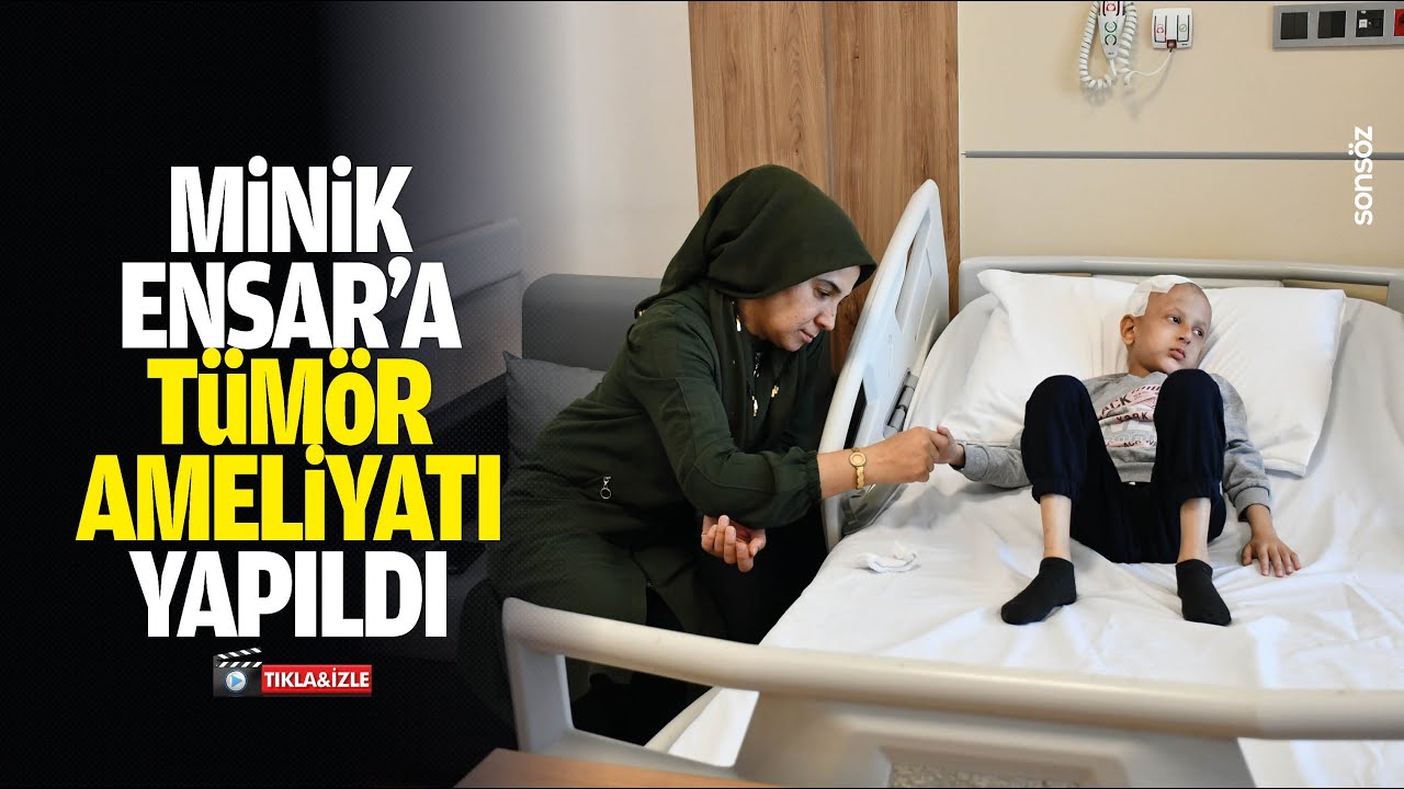 Minik Ensar&rsquo;a t&uuml;m&ouml;r ameliyatı yapıldı