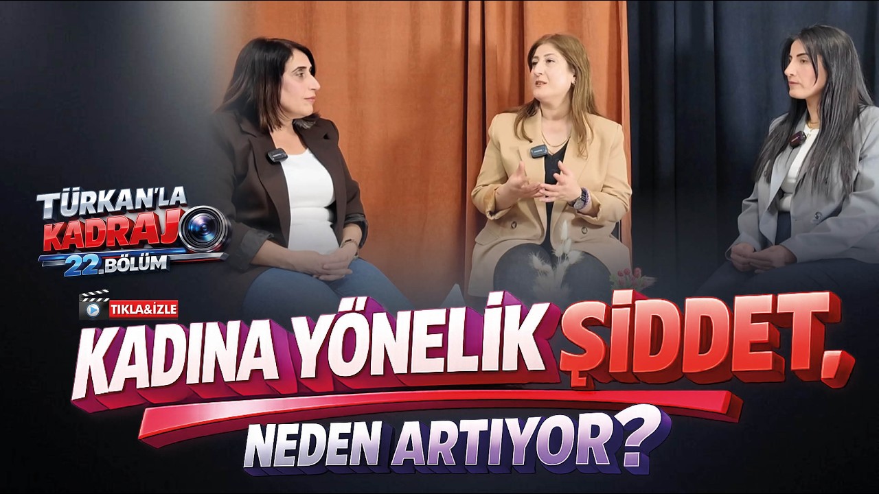 T&uuml;rkan&rsquo;la Kadraj 22. B&ouml;l&uuml;m: &ldquo;Kadına Y&ouml;nelik Şiddet, Neden Artıyor?&rdquo;