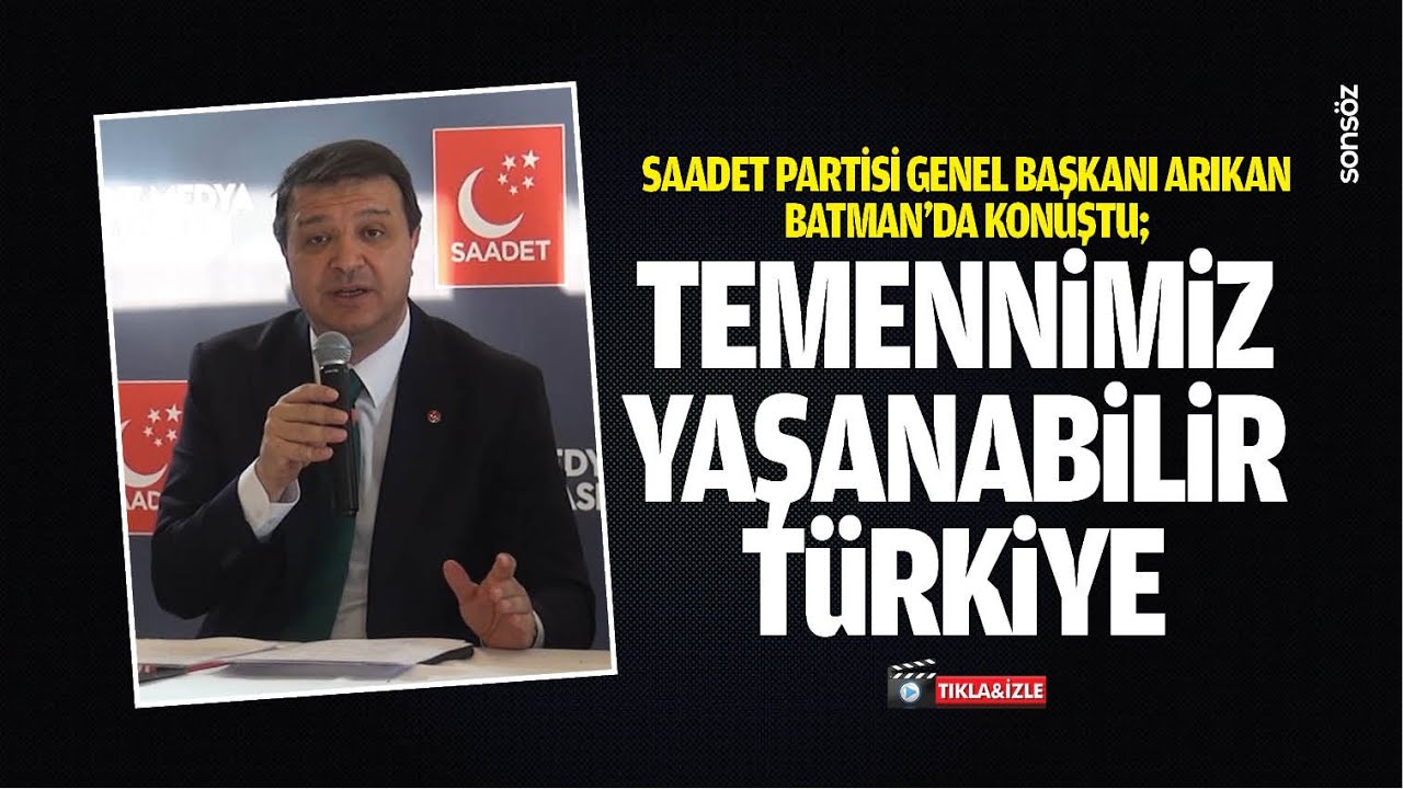 Saadet Partisi Genel Başkanı Arıkan, Batman&rsquo;da konuştu; Temennimiz, yaşanabilir T&uuml;rkiye&hellip;