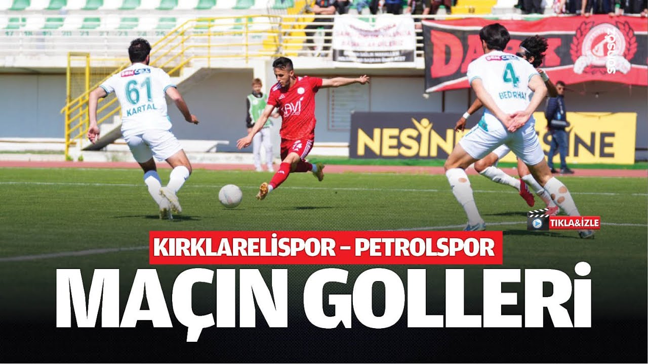 Kırklarelispor &ndash; Petrolspor ma&ccedil;ın golleri I Ligin 37. haftası