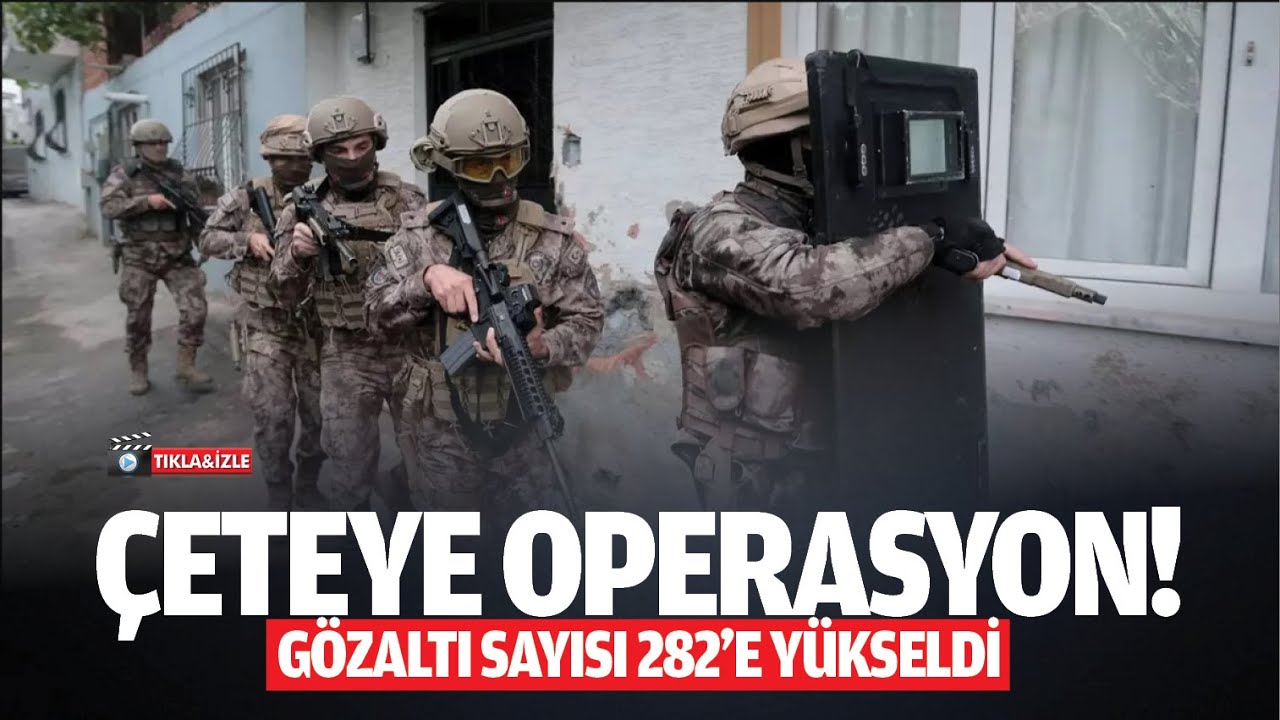 &Ccedil;eteye operasyon! G&ouml;zaltı sayısı 282&rsquo;e y&uuml;kseldi