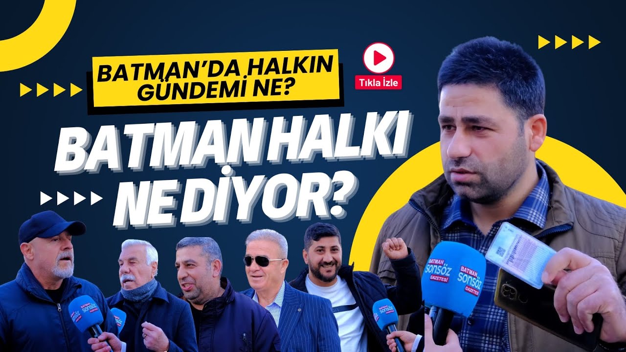 Batman&rsquo;da halkın g&uuml;ndemi ne? Batman&rsquo;da halk ne diyor