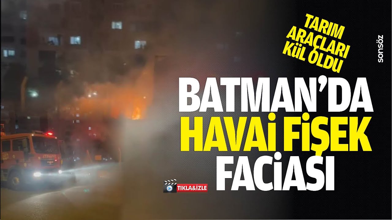 Batman&rsquo;da havai fişek faciası: Tarım ara&ccedil;ları k&uuml;l oldu