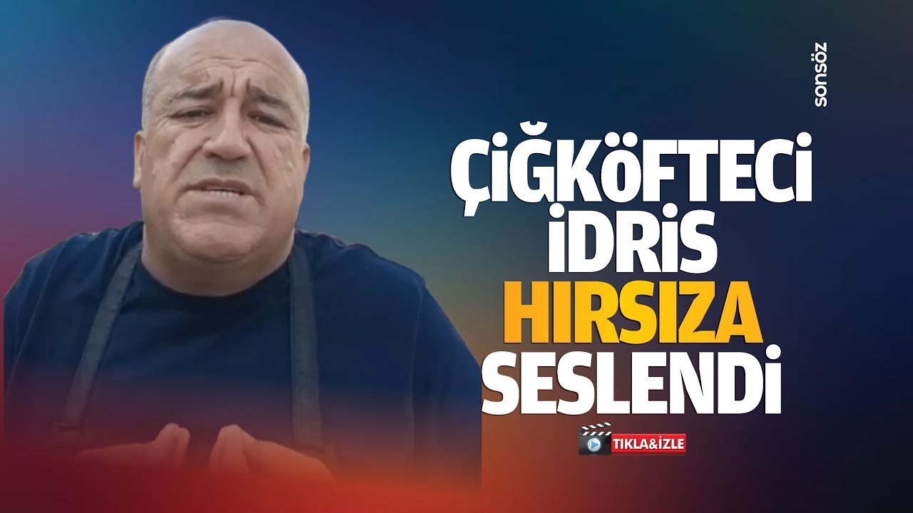 &Ccedil;iğk&ouml;fteci İdris hırsıza seslendi